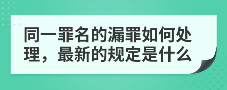 同一罪名的漏罪如何处理，最新的规定是什么
