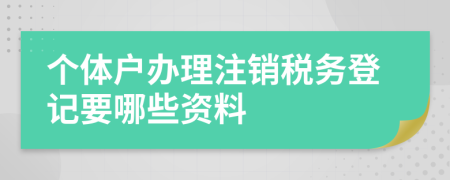 个体户办理注销税务登记要哪些资料
