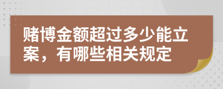 赌博金额超过多少能立案，有哪些相关规定