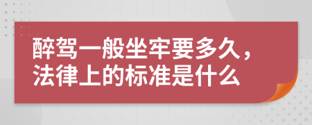 醉驾一般坐牢要多久，法律上的标准是什么