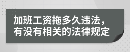 加班工资拖多久违法，有没有相关的法律规定