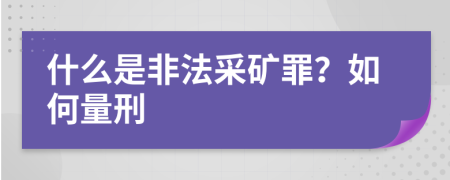 什么是非法采矿罪？如何量刑