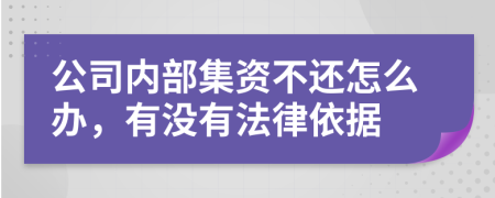 公司内部集资不还怎么办，有没有法律依据