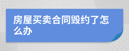 房屋买卖合同毁约了怎么办