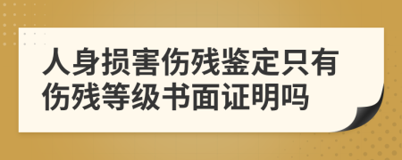 人身损害伤残鉴定只有伤残等级书面证明吗