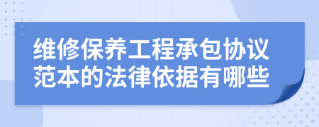 维修保养工程承包协议范本的法律依据有哪些