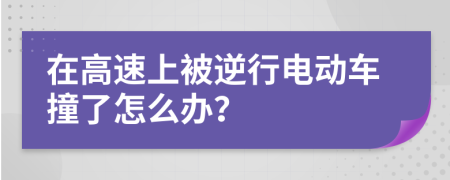 在高速上被逆行电动车撞了怎么办？