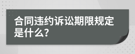 合同违约诉讼期限规定是什么？