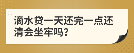 滴水贷一天还完一点还清会坐牢吗？