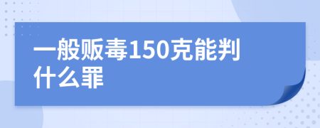 一般贩毒150克能判什么罪