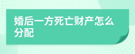 婚后一方死亡财产怎么分配