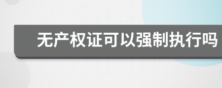 无产权证可以强制执行吗