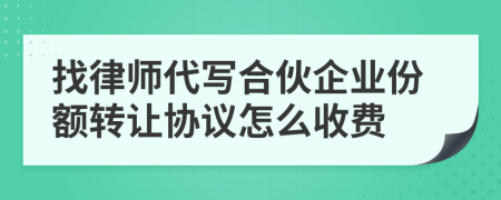 找律师代写合伙企业份额转让协议怎么收费