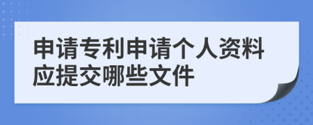 申请专利申请个人资料应提交哪些文件