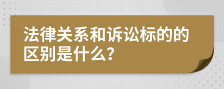 法律关系和诉讼标的的区别是什么？