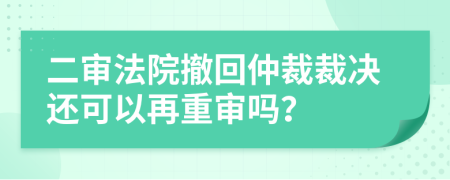 二审法院撤回仲裁裁决还可以再重审吗？