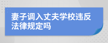 妻子调入丈夫学校违反法律规定吗