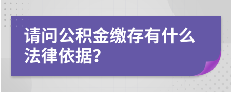 请问公积金缴存有什么法律依据？