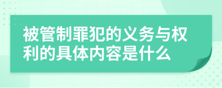 被管制罪犯的义务与权利的具体内容是什么