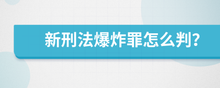 新刑法爆炸罪怎么判？