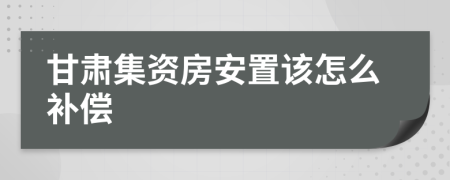 甘肃集资房安置该怎么补偿