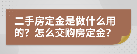 二手房定金是做什么用的？怎么交购房定金？