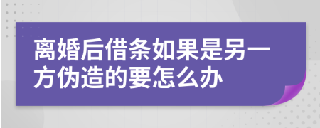 离婚后借条如果是另一方伪造的要怎么办