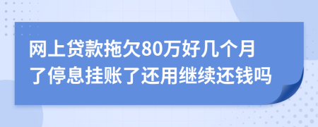 网上贷款拖欠80万好几个月了停息挂账了还用继续还钱吗