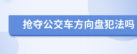 抢夺公交车方向盘犯法吗