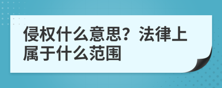 侵权什么意思？法律上属于什么范围