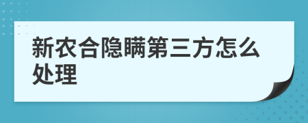 新农合隐瞒第三方怎么处理