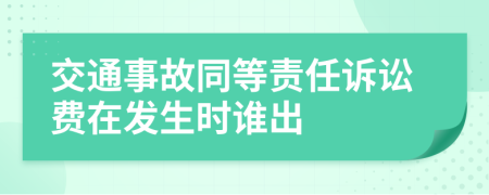 交通事故同等责任诉讼费在发生时谁出