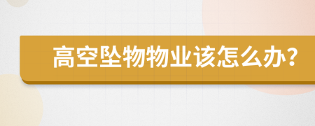 高空坠物物业该怎么办？