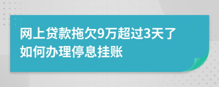 网上贷款拖欠9万超过3天了如何办理停息挂账