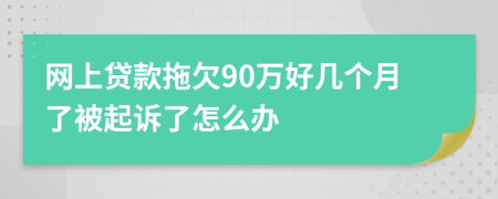 网上贷款拖欠90万好几个月了被起诉了怎么办