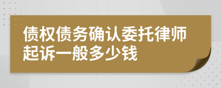 债权债务确认委托律师起诉一般多少钱