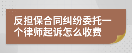 反担保合同纠纷委托一个律师起诉怎么收费