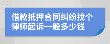 借款抵押合同纠纷找个律师起诉一般多少钱