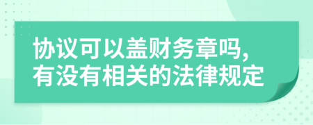 协议可以盖财务章吗,有没有相关的法律规定