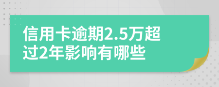 信用卡逾期2.5万超过2年影响有哪些