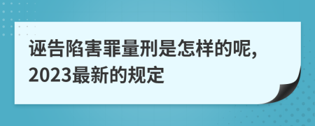 诬告陷害罪量刑是怎样的呢,2023最新的规定