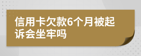 信用卡欠款6个月被起诉会坐牢吗