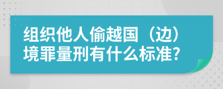 组织他人偷越国（边）境罪量刑有什么标准?