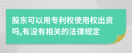 股东可以用专利权使用权出资吗,有没有相关的法律规定