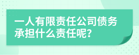 一人有限责任公司债务承担什么责任呢？