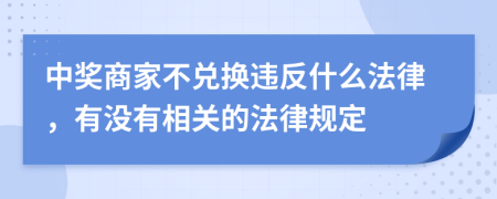 中奖商家不兑换违反什么法律，有没有相关的法律规定