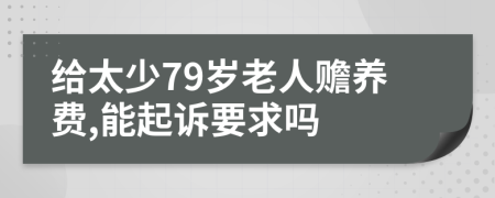 给太少79岁老人赡养费,能起诉要求吗