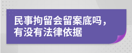 民事拘留会留案底吗，有没有法律依据