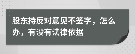 股东持反对意见不签字，怎么办，有没有法律依据