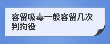 容留吸毒一般容留几次判拘役